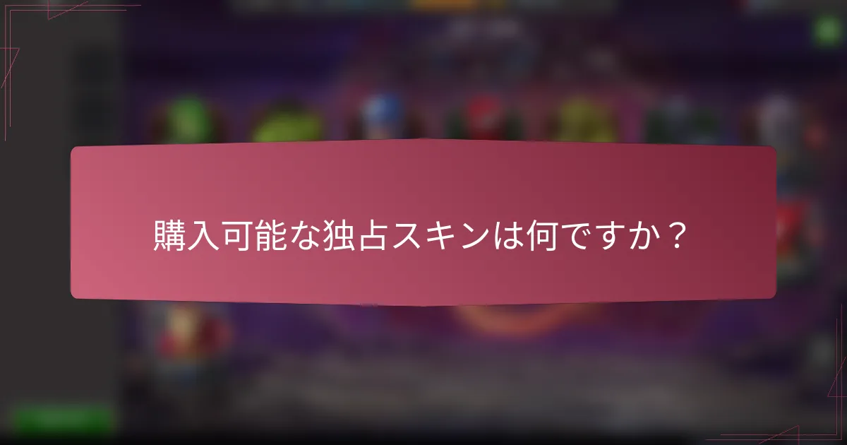 購入可能な独占スキンは何ですか？