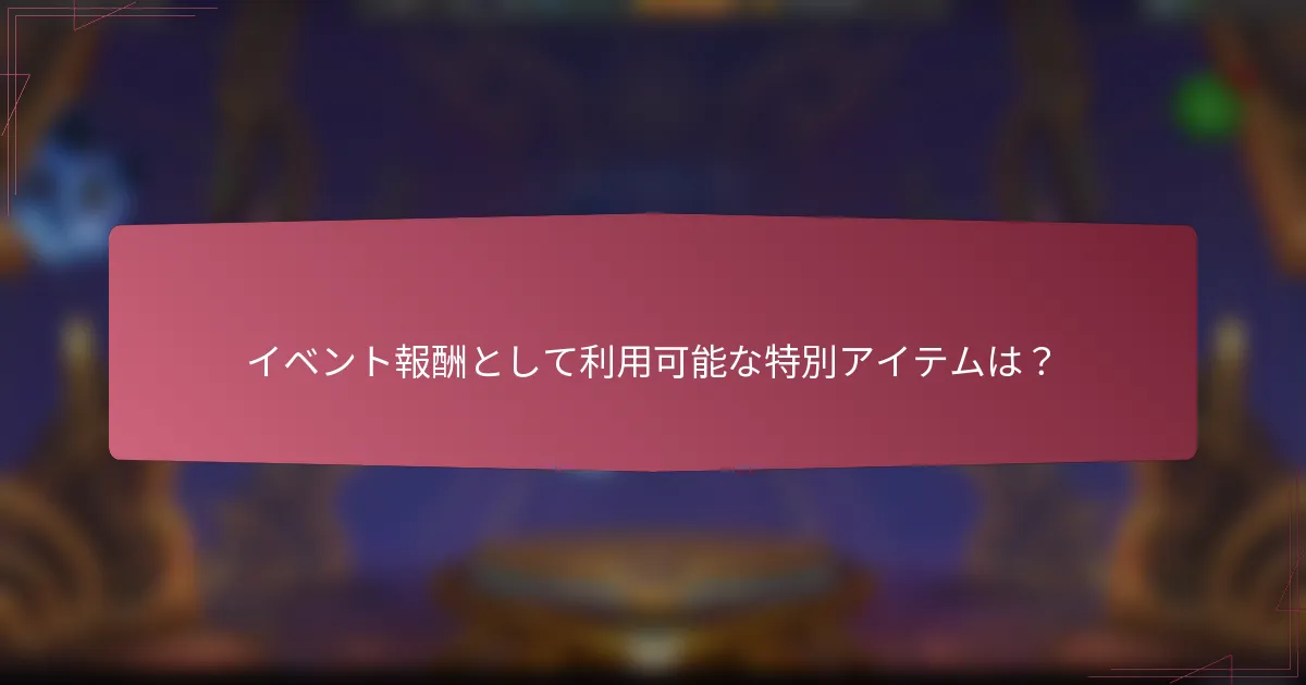イベント報酬として利用可能な特別アイテムは?