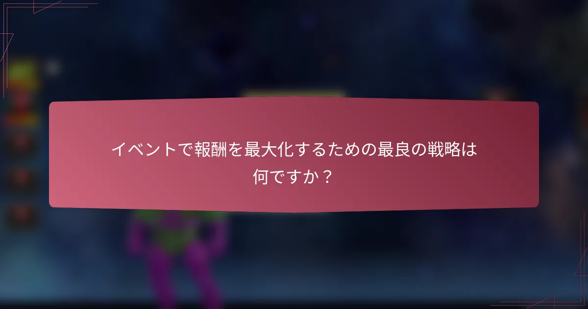 イベントで報酬を最大化するための最良の戦略は何ですか?