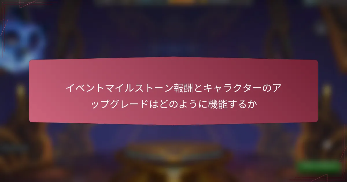 イベントマイルストーン報酬とキャラクターのアップグレードはどのように機能するか