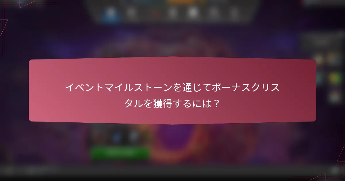 イベントマイルストーンを通じてボーナスクリスタルを獲得するには?