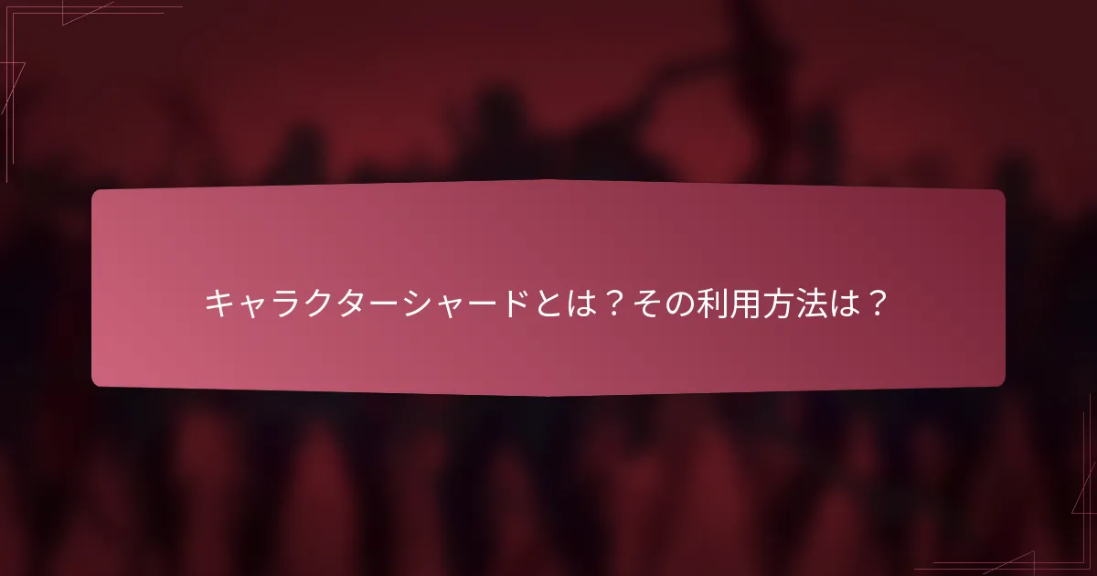 キャラクターシャードとは?その利用方法は?