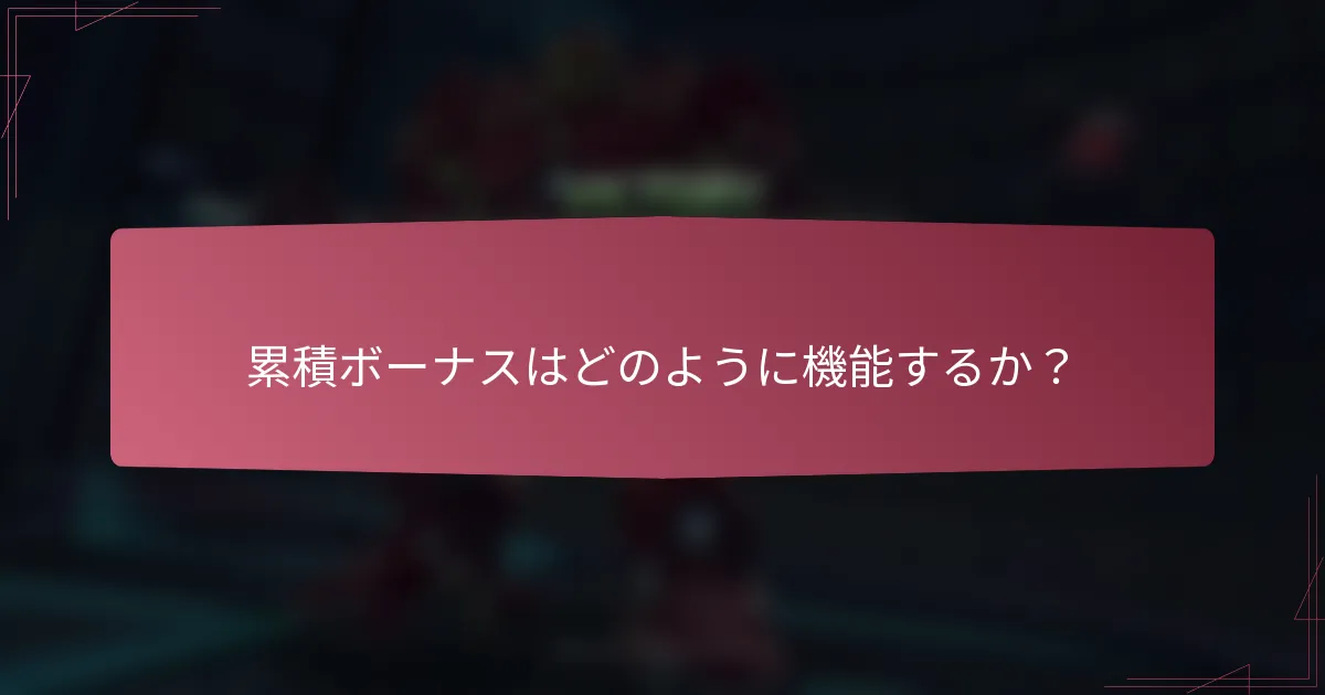 累積ボーナスはどのように機能するか？