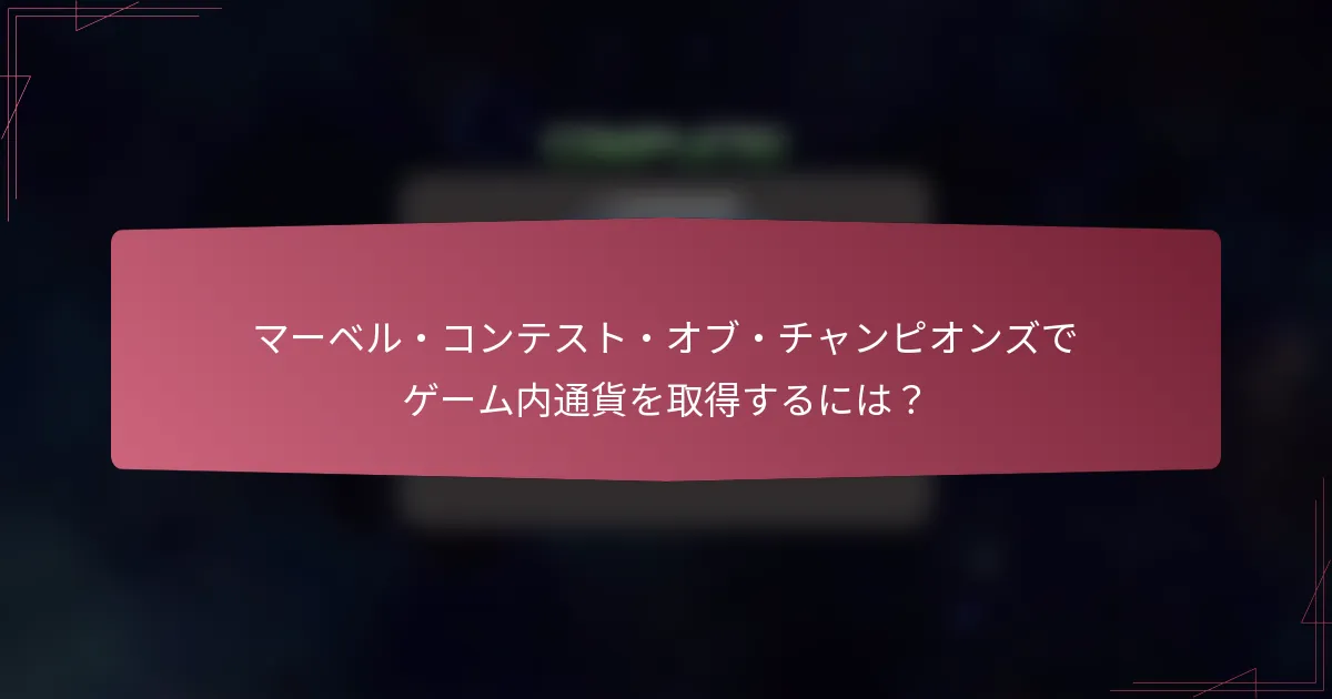 マーベル・コンテスト・オブ・チャンピオンズでゲーム内通貨を取得するには？