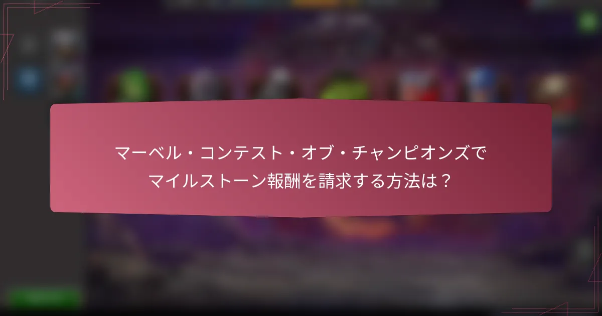 マーベル・コンテスト・オブ・チャンピオンズでマイルストーン報酬を請求する方法は？