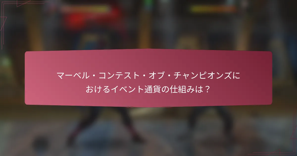 マーベル・コンテスト・オブ・チャンピオンズにおけるイベント通貨の仕組みは?