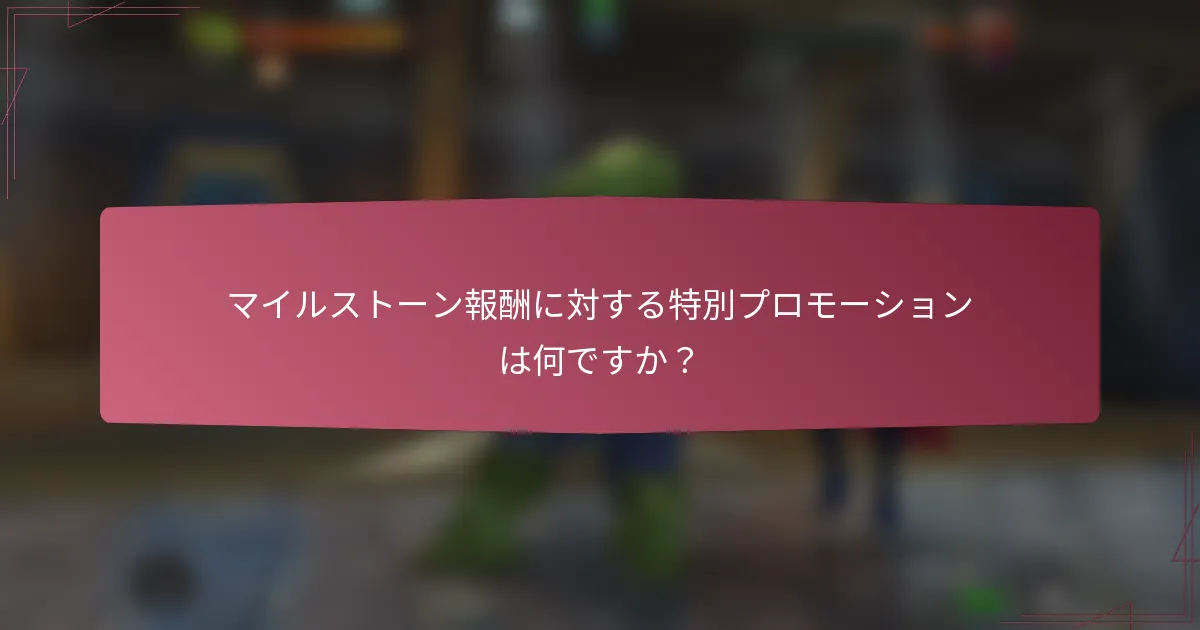 マイルストーン報酬に対する特別プロモーションは何ですか？