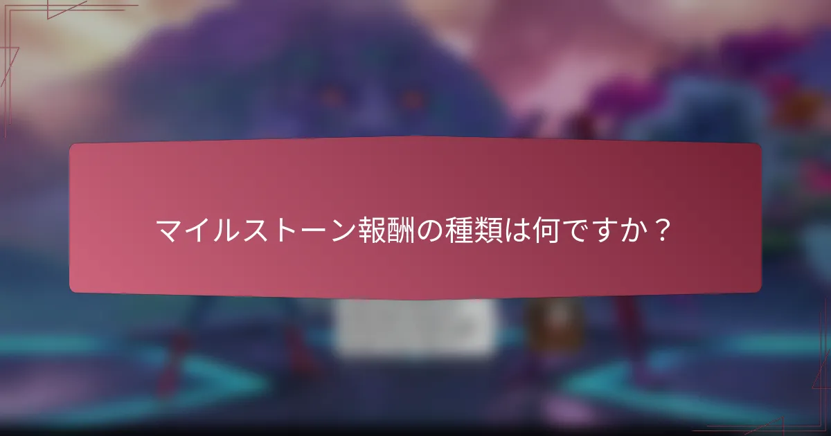 マイルストーン報酬の種類は何ですか？
