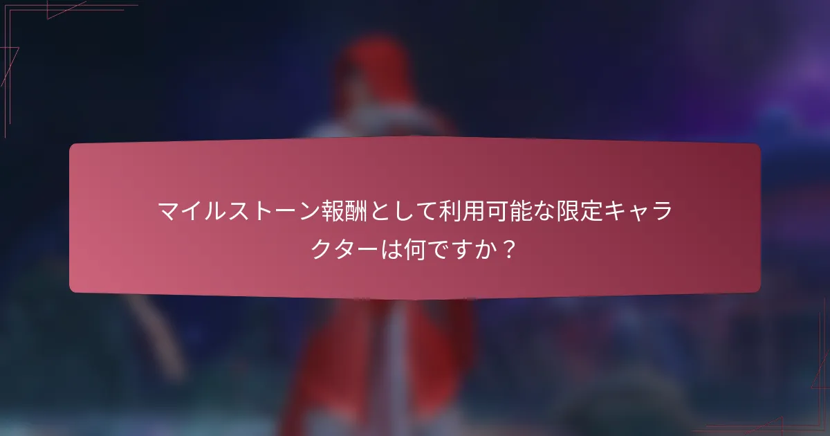 マイルストーン報酬として利用可能な限定キャラクターは何ですか？