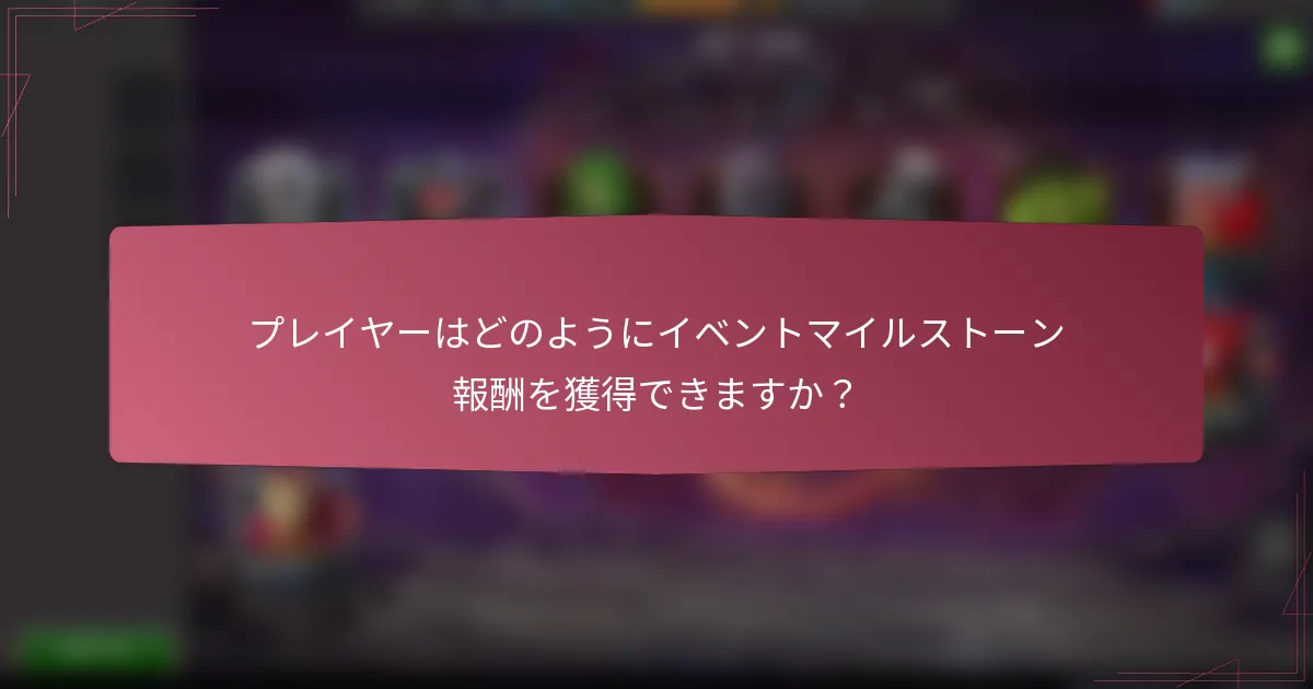 プレイヤーはどのようにイベントマイルストーン報酬を獲得できますか？