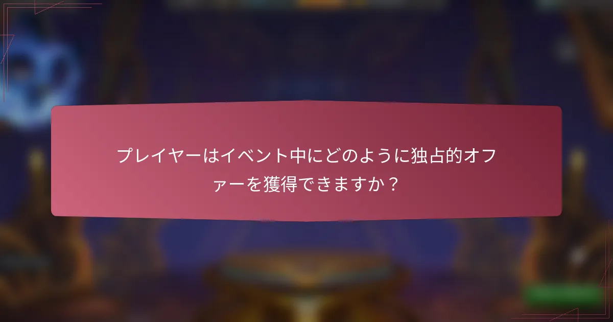 プレイヤーはイベント中にどのように独占的オファーを獲得できますか?