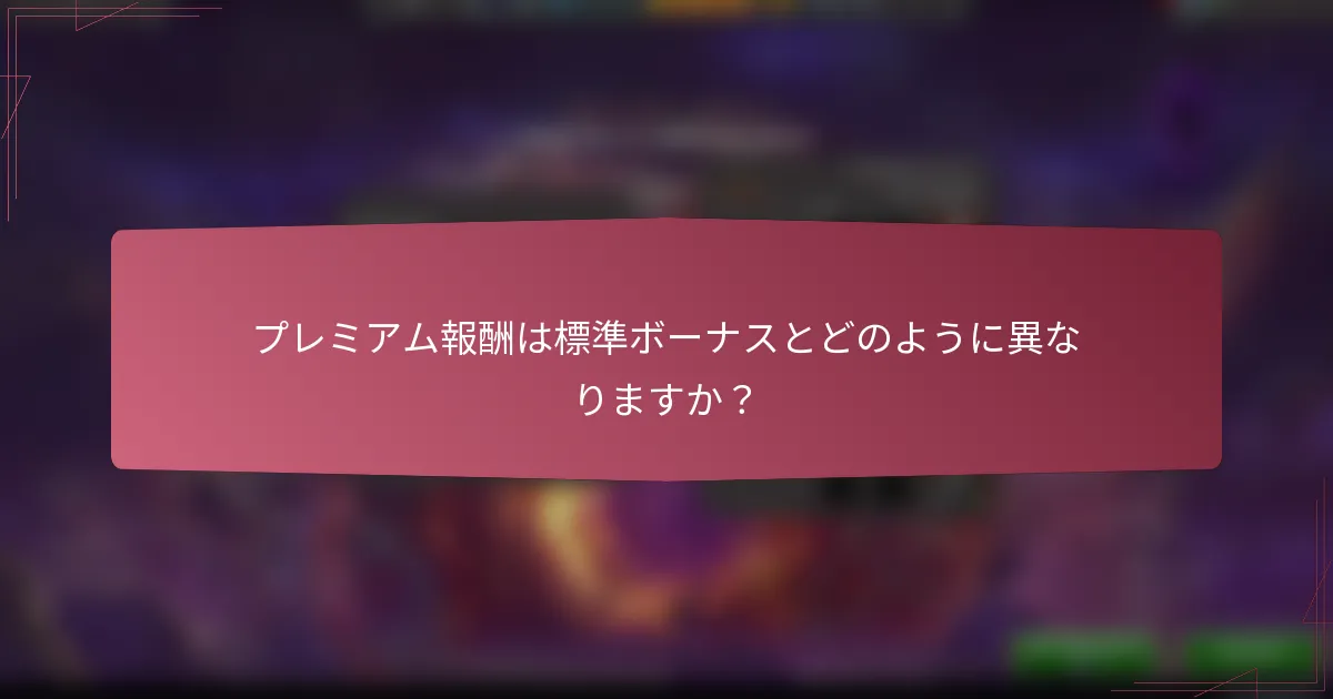 プレミアム報酬は標準ボーナスとどのように異なりますか？