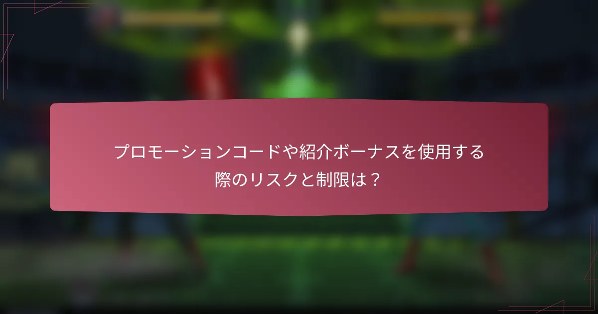プロモーションコードや紹介ボーナスを使用する際のリスクと制限は?