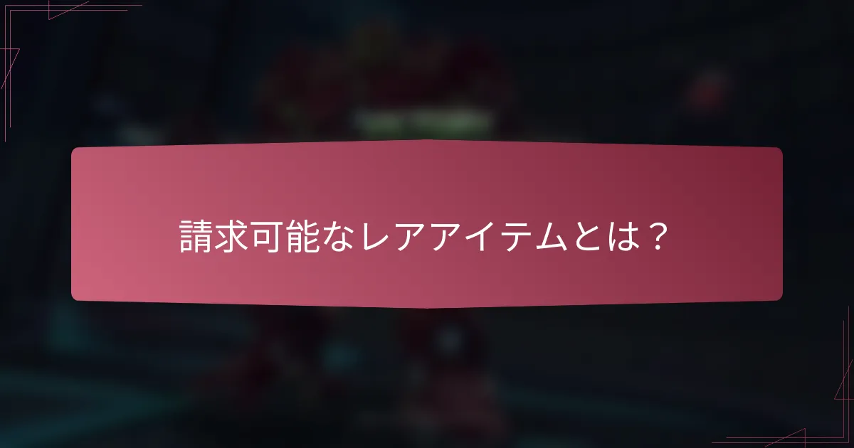 請求可能なレアアイテムとは？
