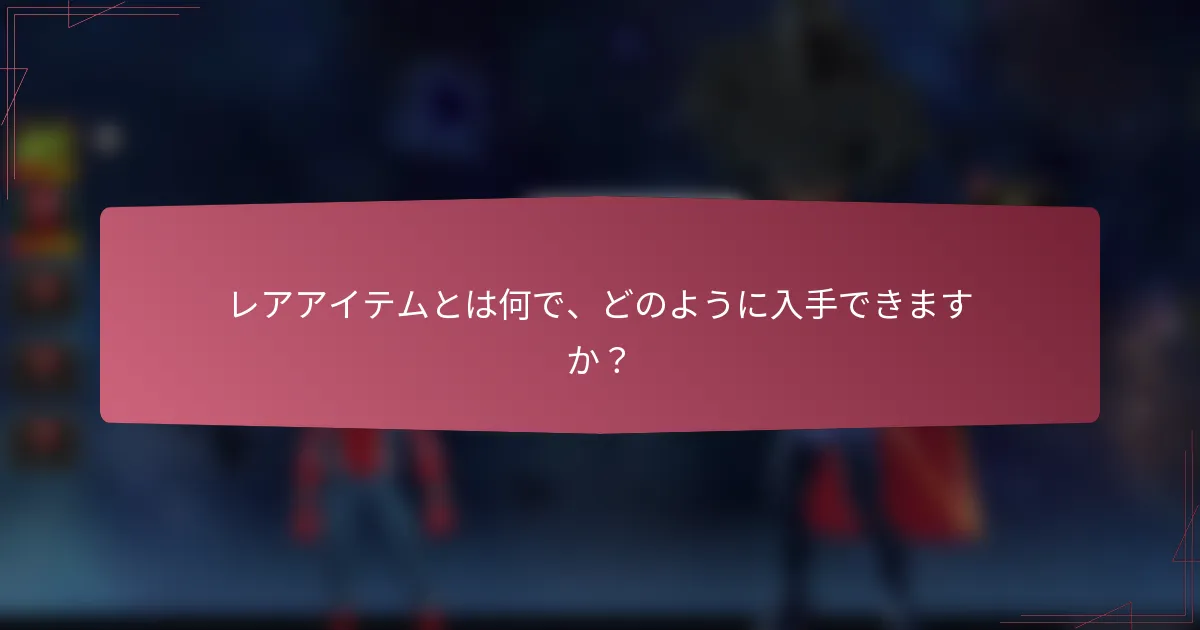 レアアイテムとは何で、どのように入手できますか？