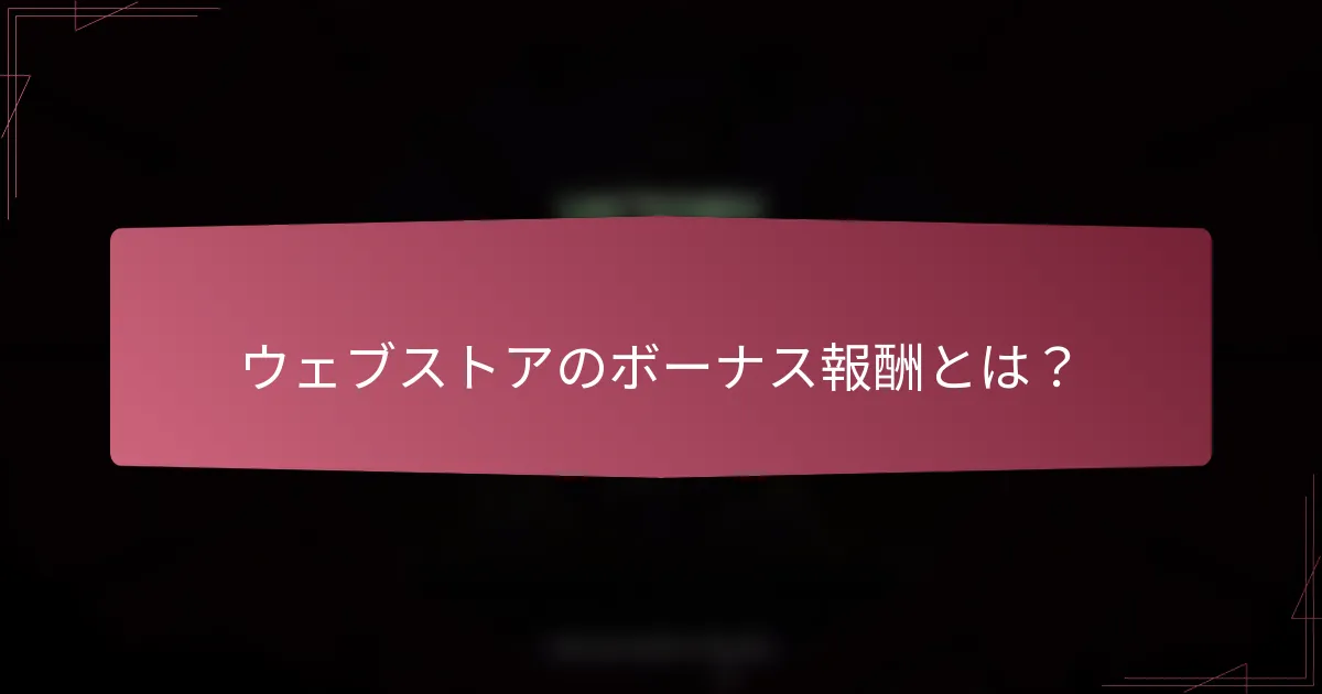 ウェブストアのボーナス報酬とは?
