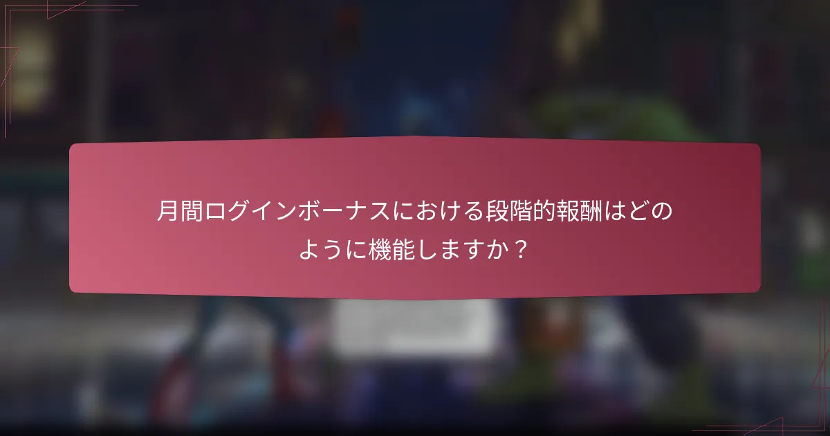 月間ログインボーナスにおける段階的報酬はどのように機能しますか?